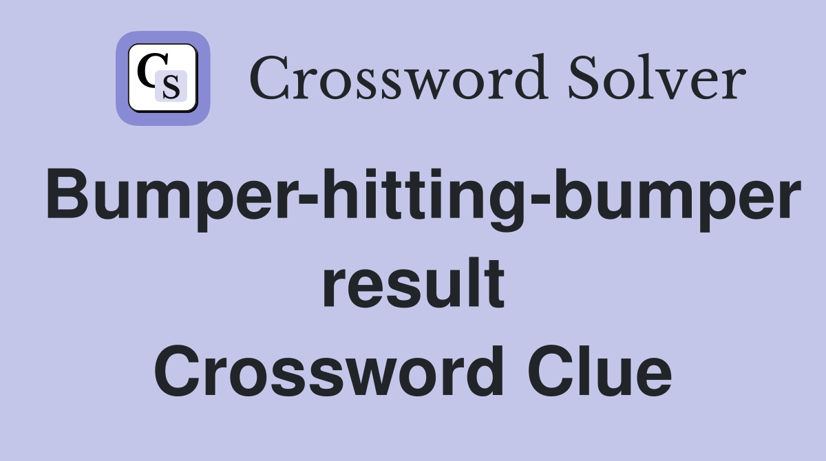 Bumper-hitting-bumper result Crossword Clue