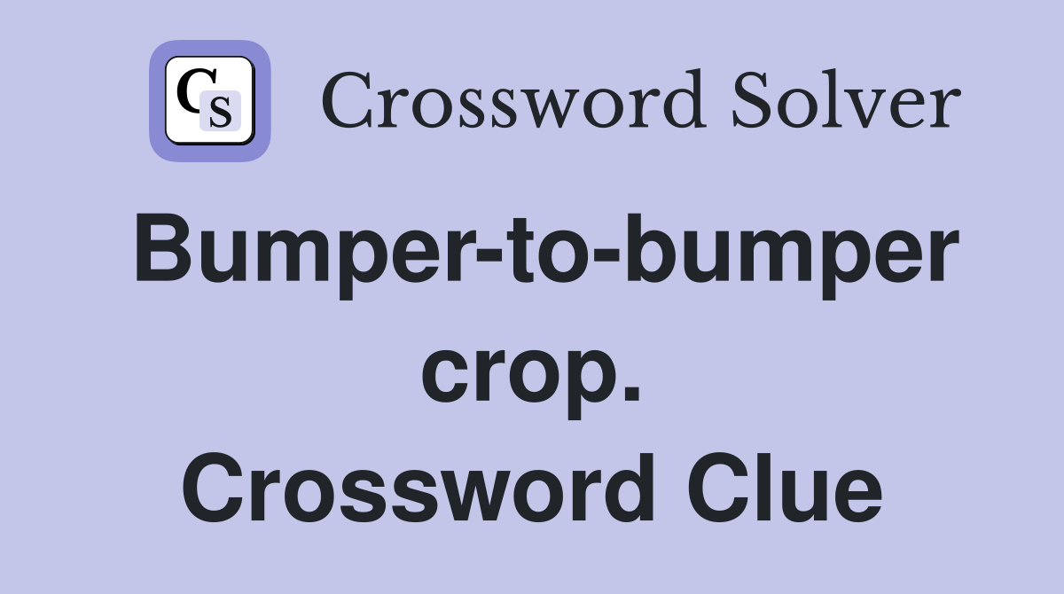 Bumper-to-bumper crop. Crossword Clue