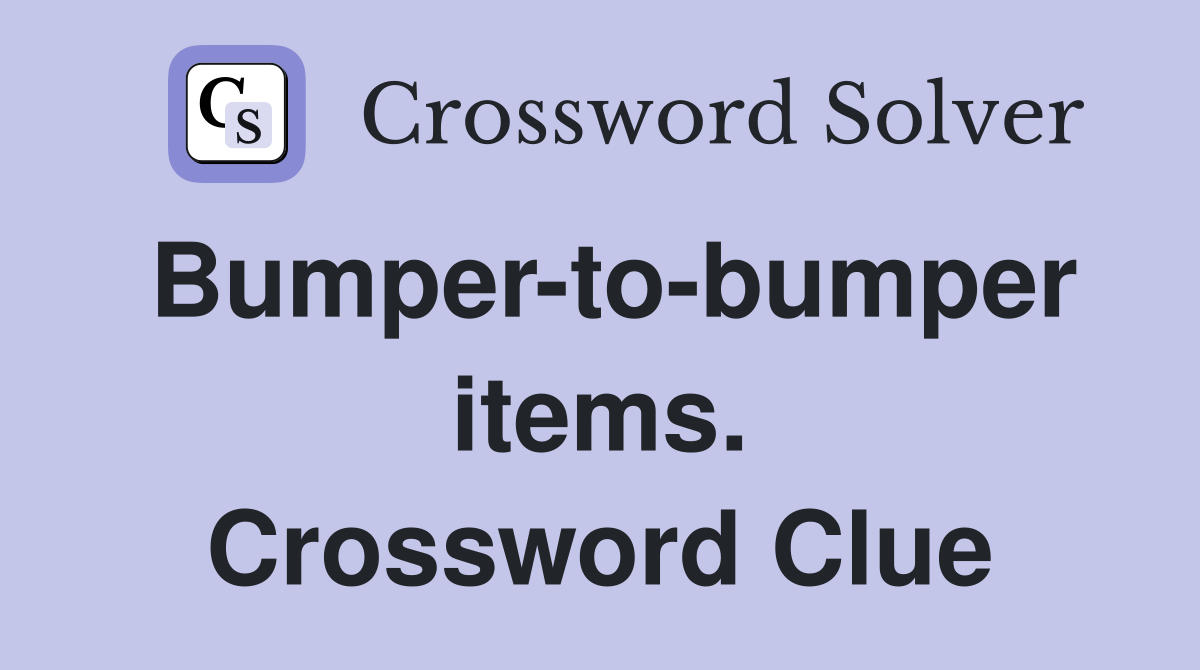 Bumper-to-bumper items. Crossword Clue