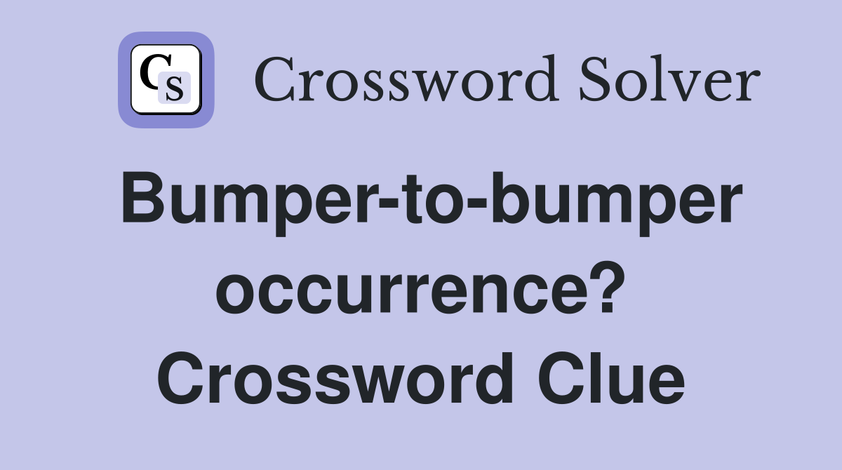 Bumper-to-bumper occurrence? Crossword Clue