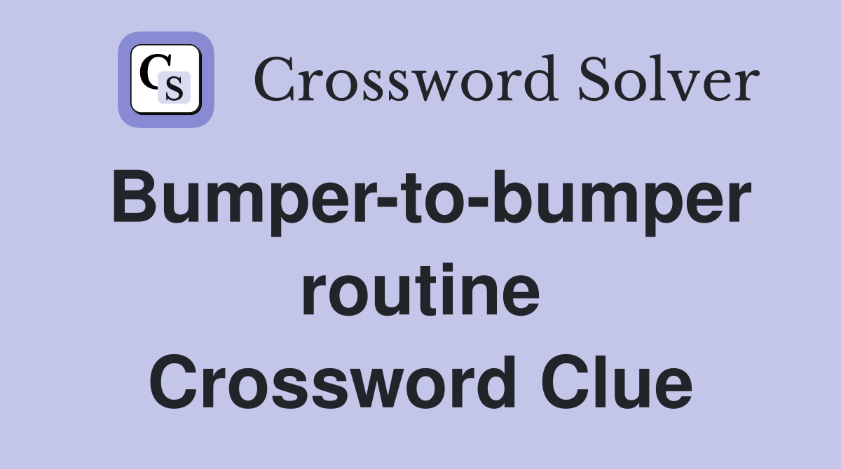 Bumper-to-bumper routine Crossword Clue