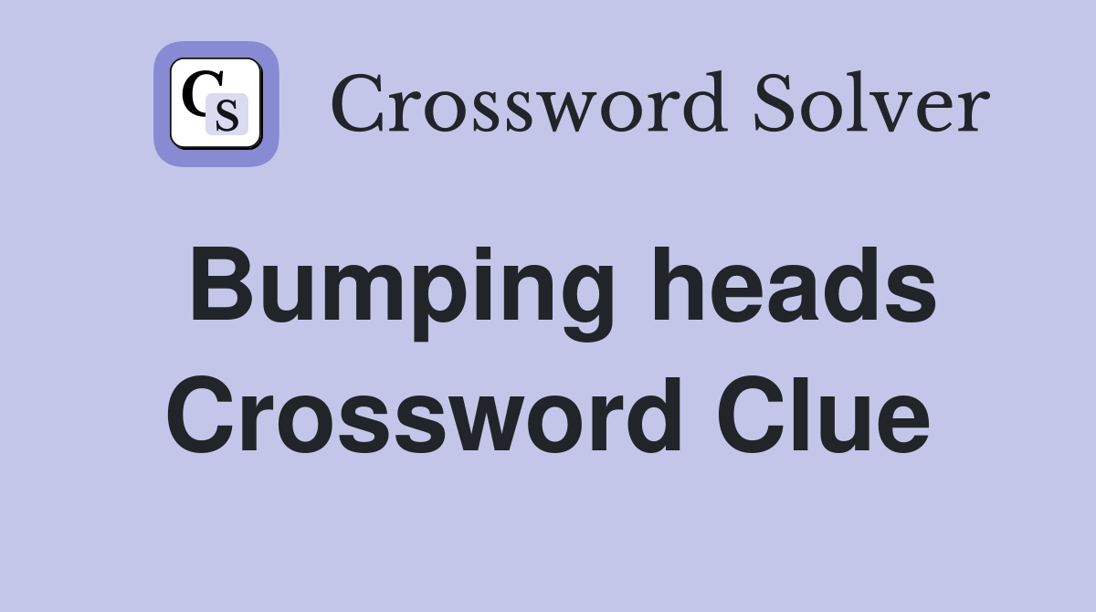 Bumping heads Crossword Clue