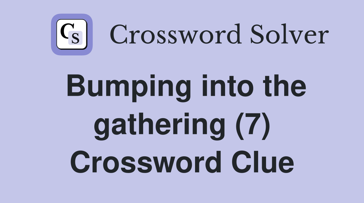 Bumping into the gathering (7) Crossword Clue