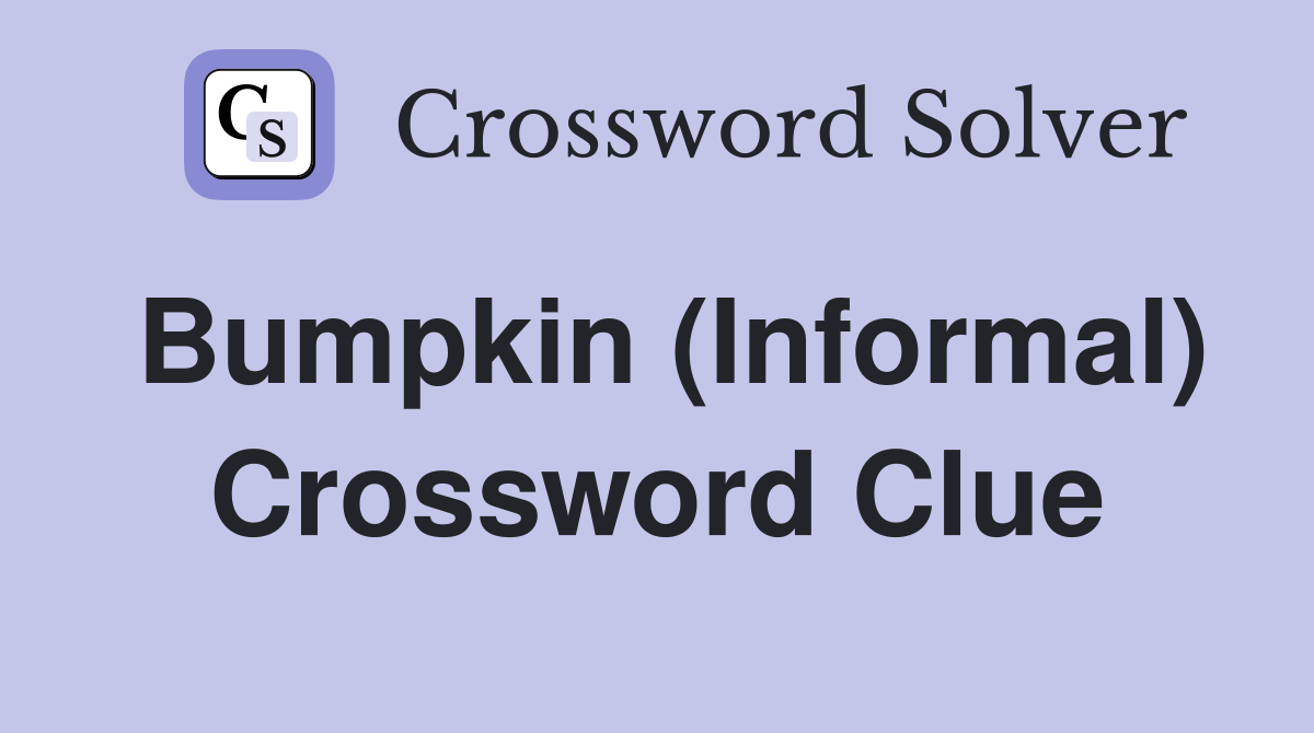 Bumpkin (Informal) Crossword Clue