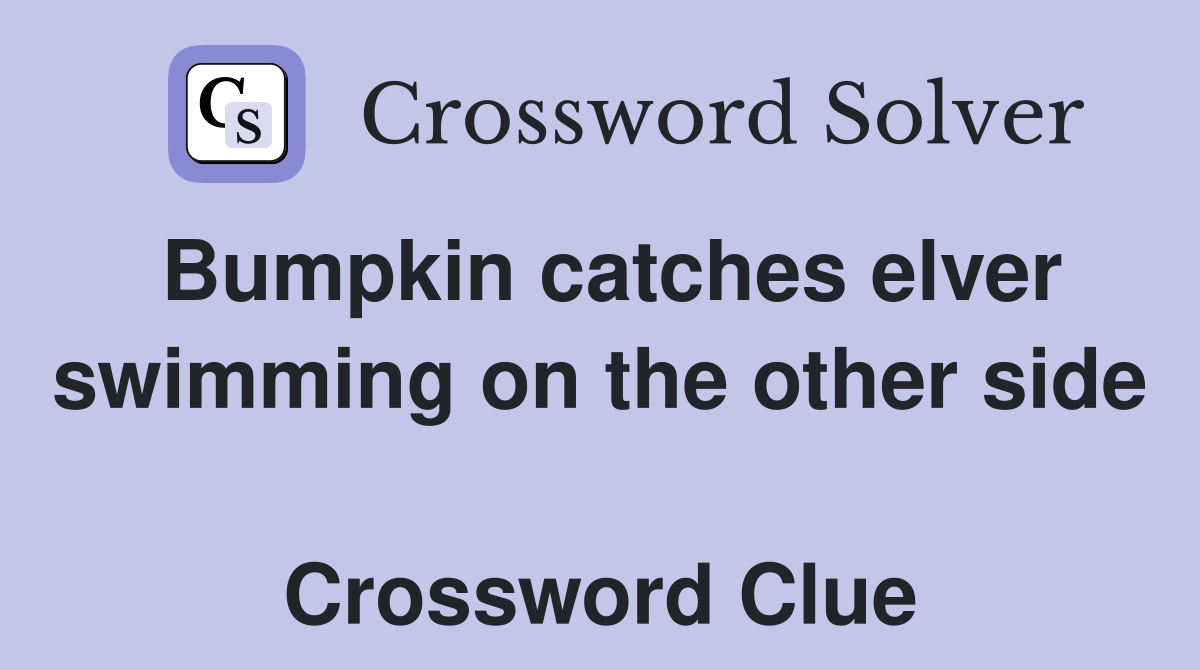 Bumpkin catches elver swimming on the other side  Crossword Clue