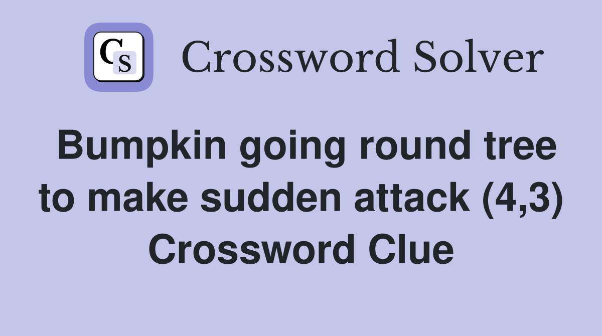 Bumpkin going round tree to make sudden attack (4,3) Crossword Clue