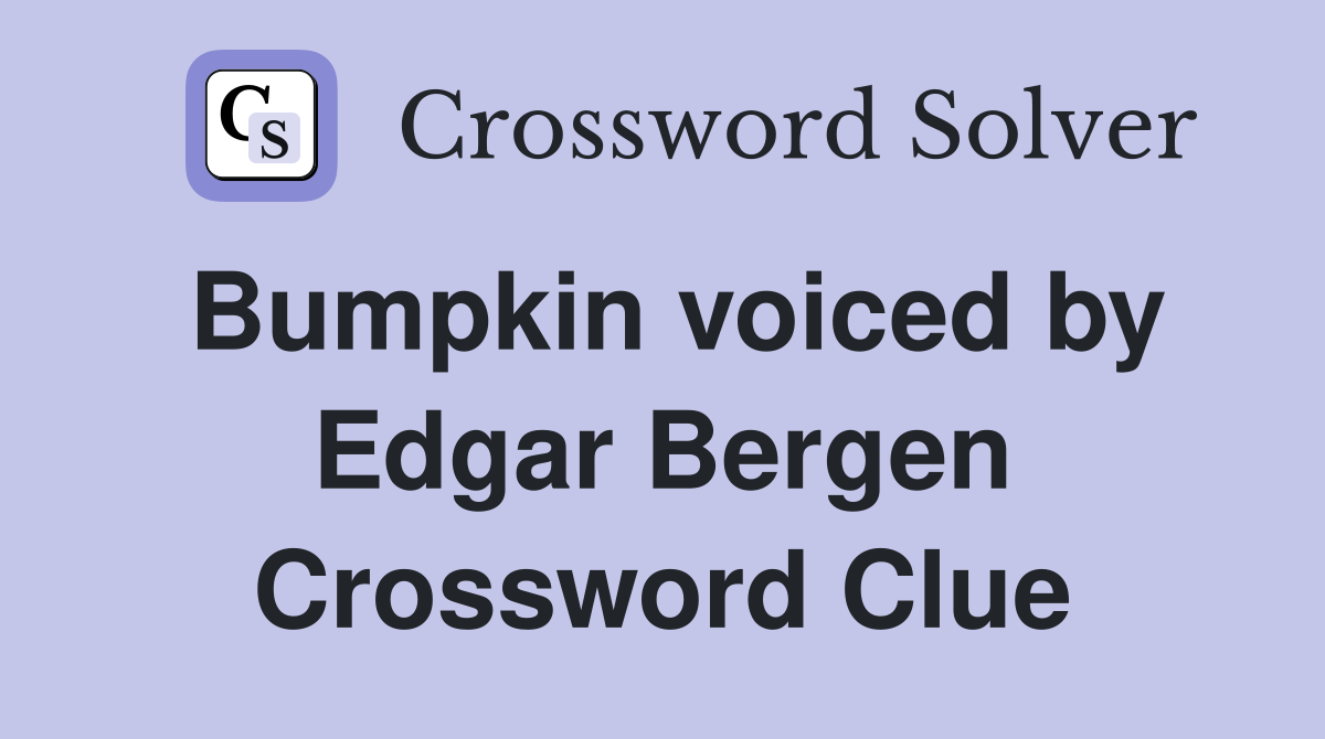 Bumpkin voiced by Edgar Bergen Crossword Clue