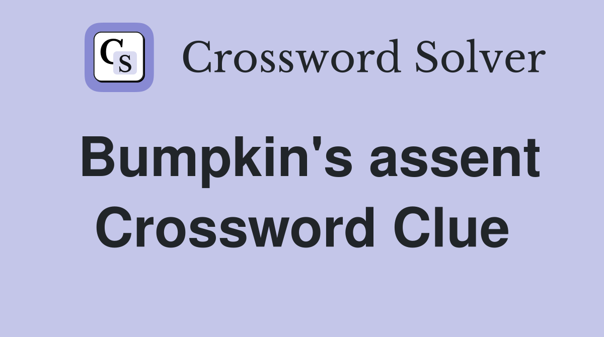 Bumpkin's assent Crossword Clue