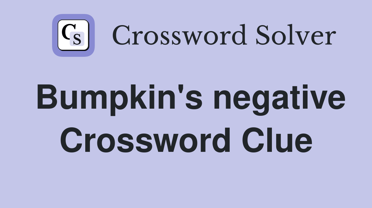 Bumpkin's negative Crossword Clue