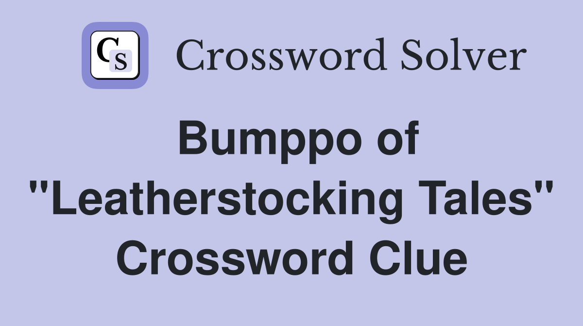 Bumppo of "Leatherstocking Tales" Crossword Clue