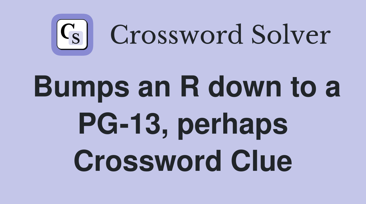 Bumps an R down to a PG-13, perhaps Crossword Clue