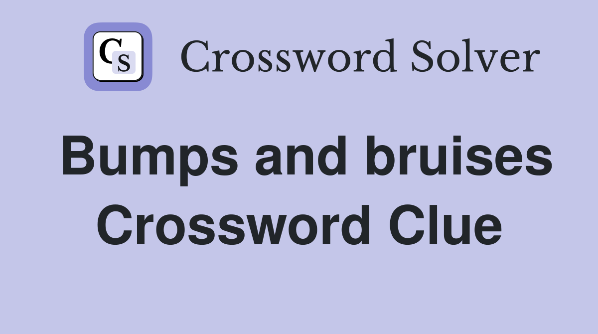 Bumps and bruises Crossword Clue