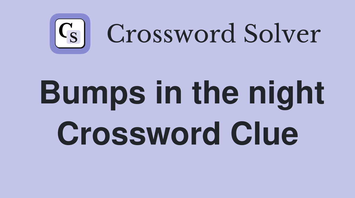 Bumps in the night Crossword Clue