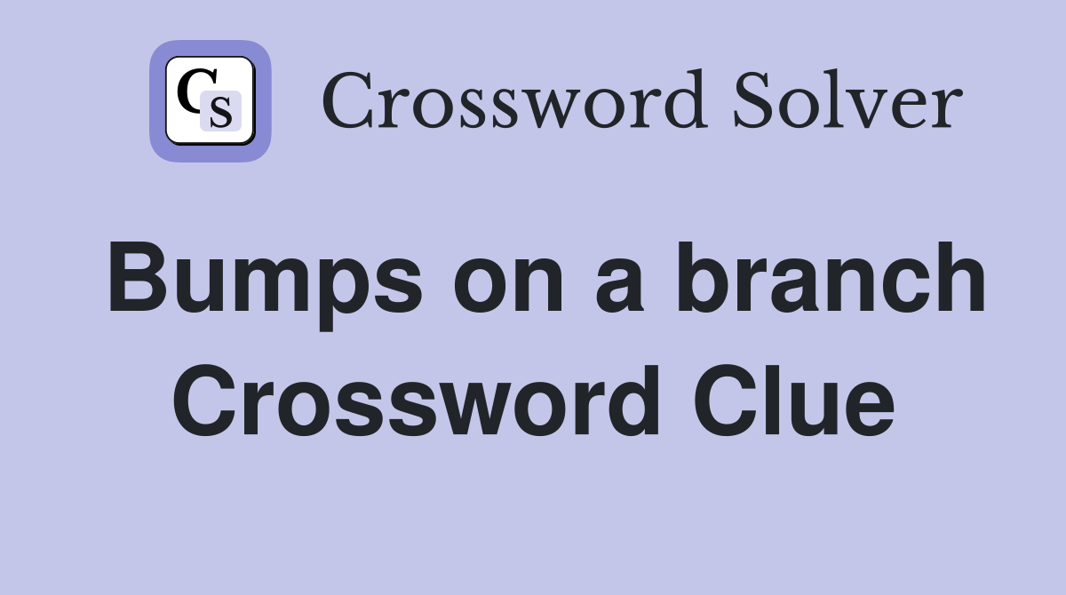 Bumps on a branch Crossword Clue