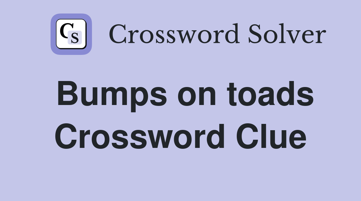 Bumps on toads Crossword Clue