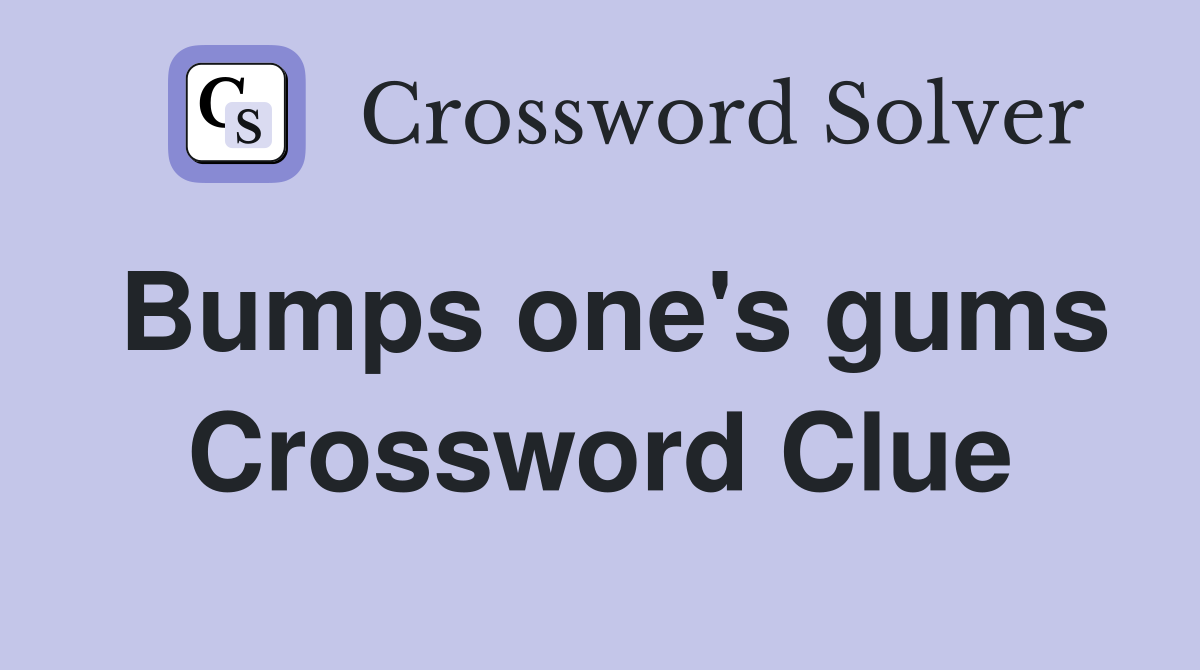Bumps one's gums Crossword Clue