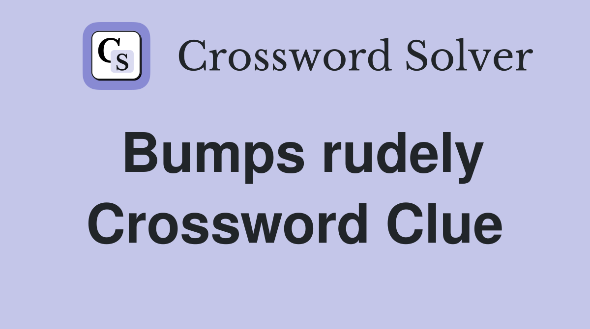 Bumps rudely Crossword Clue