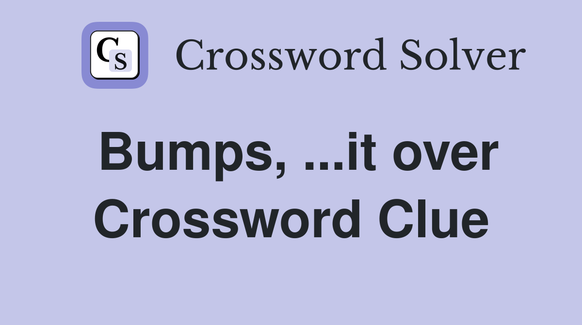 Bumps, ...it over Crossword Clue