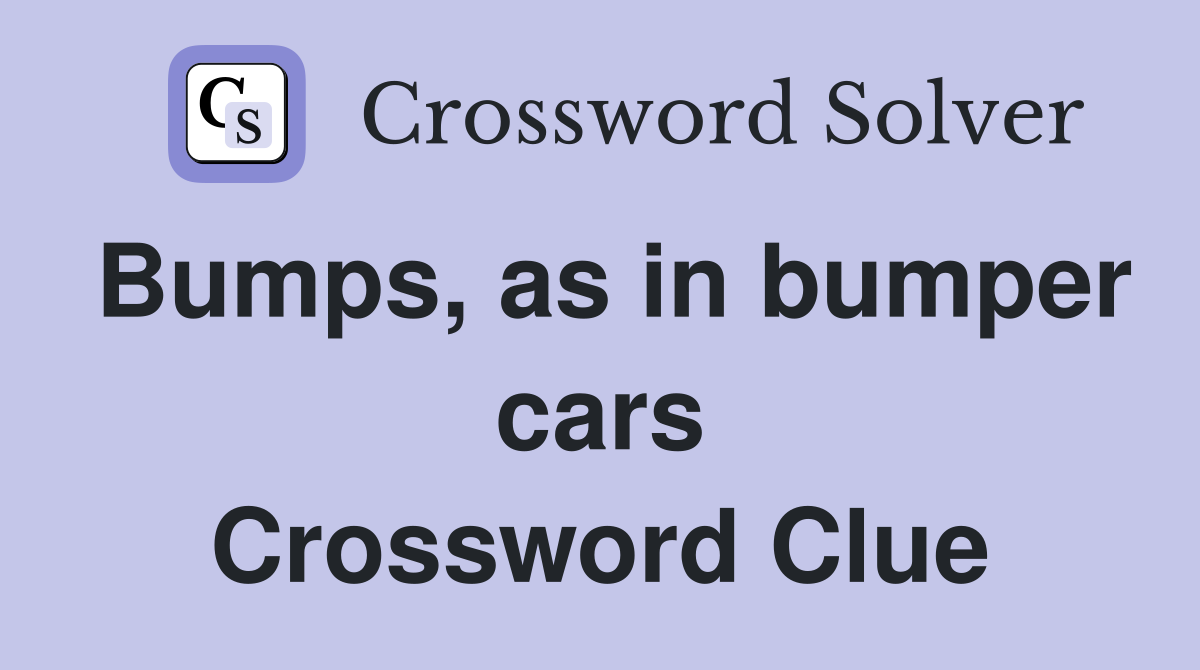 Bumps, as in bumper cars Crossword Clue