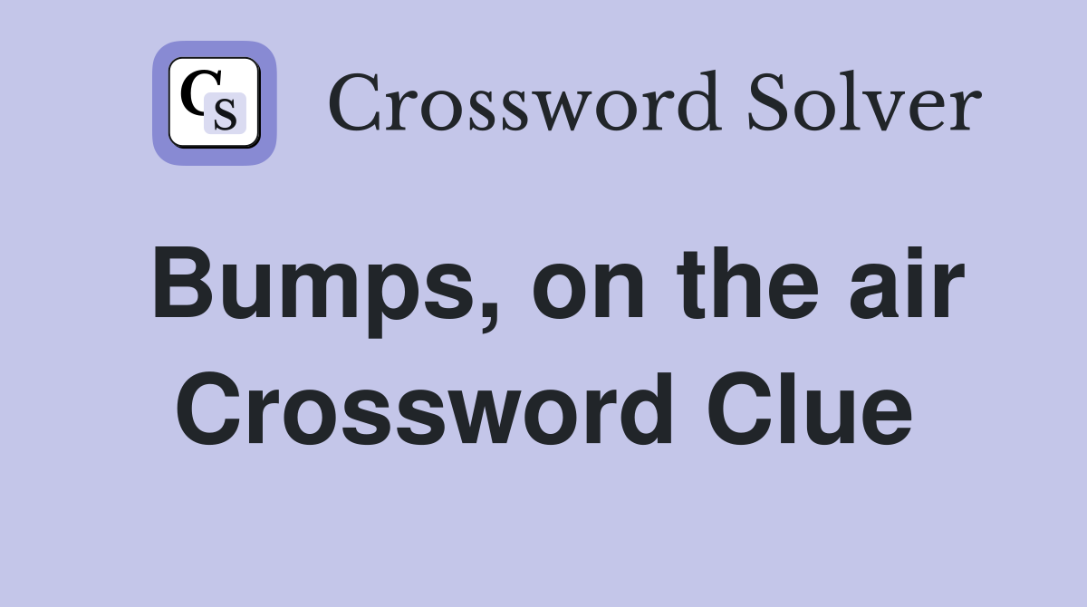 Bumps, on the air Crossword Clue