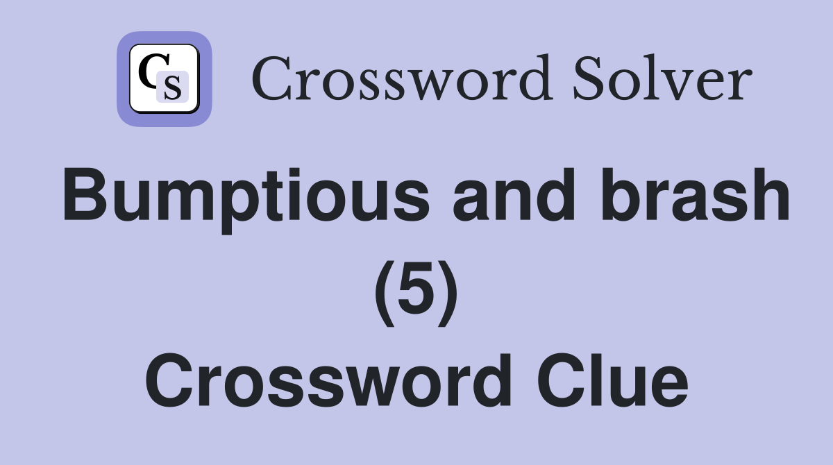 Bumptious and brash (5) Crossword Clue
