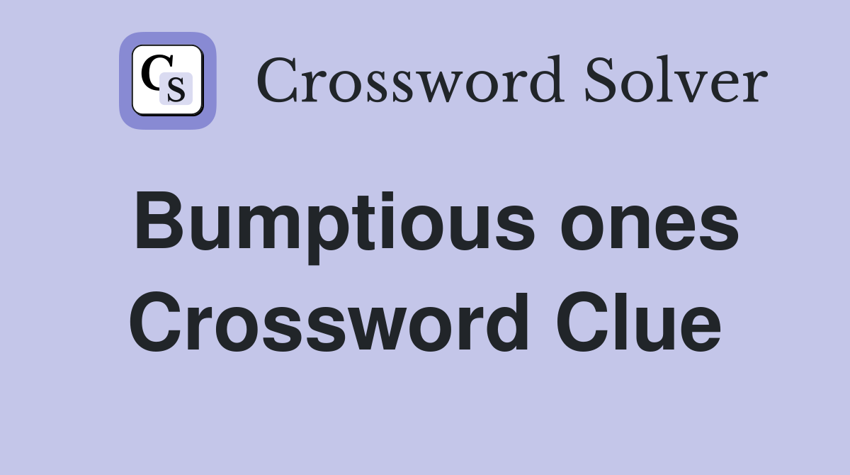 Bumptious ones Crossword Clue