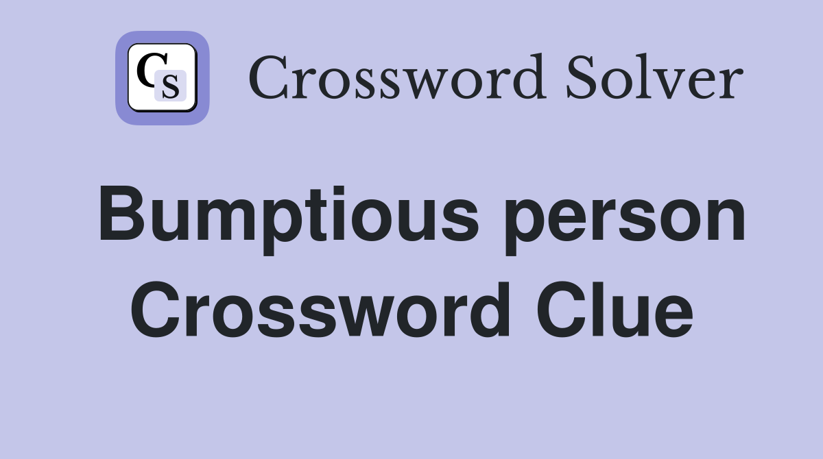 Bumptious person Crossword Clue