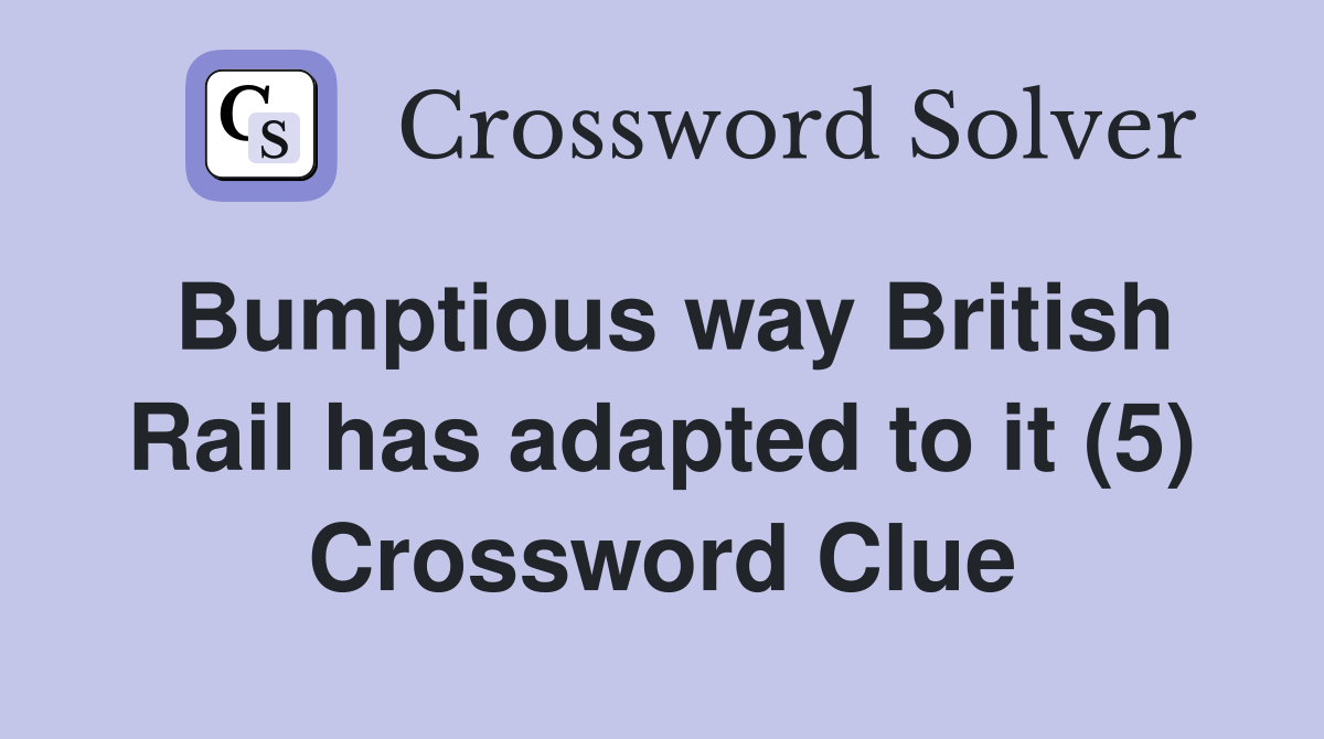 Bumptious way British Rail has adapted to it (5) Crossword Clue