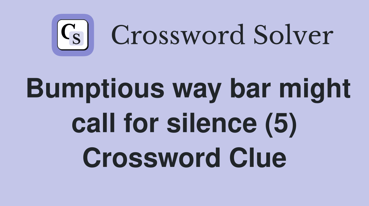 Bumptious way bar might call for silence (5) Crossword Clue