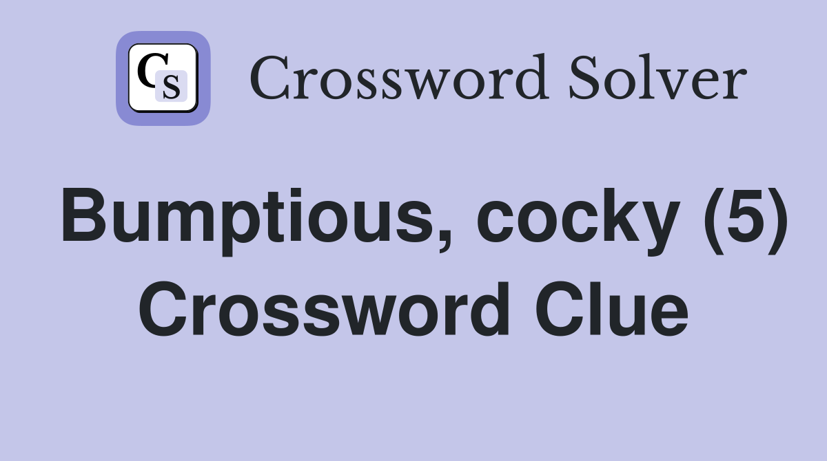 Bumptious, cocky (5) Crossword Clue