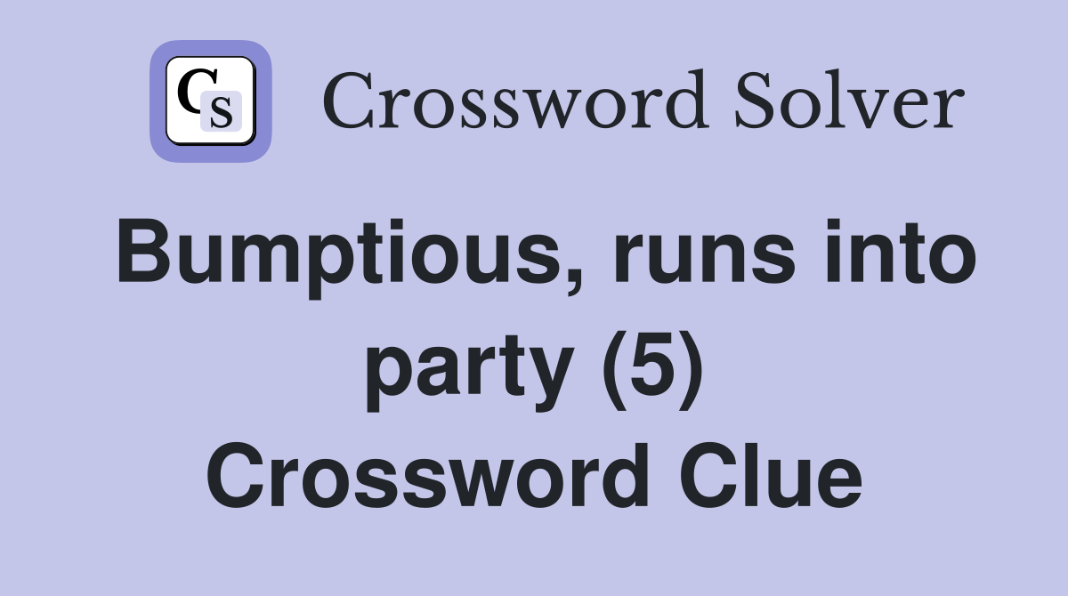 Bumptious, runs into party (5) Crossword Clue