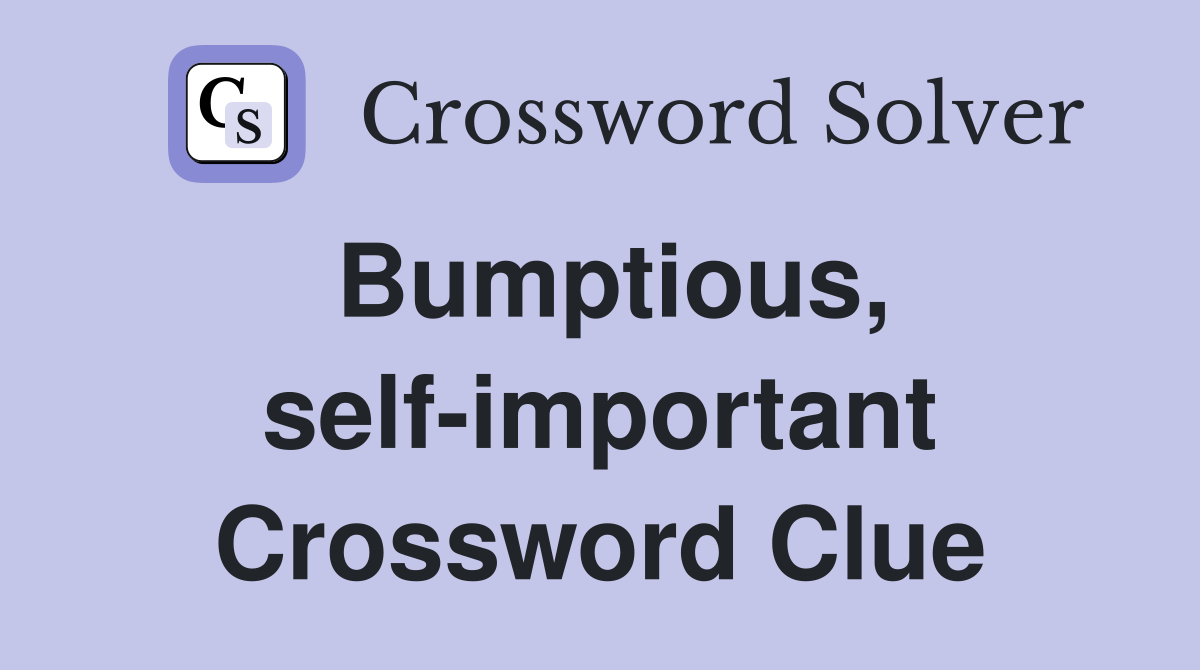 Bumptious, self-important Crossword Clue