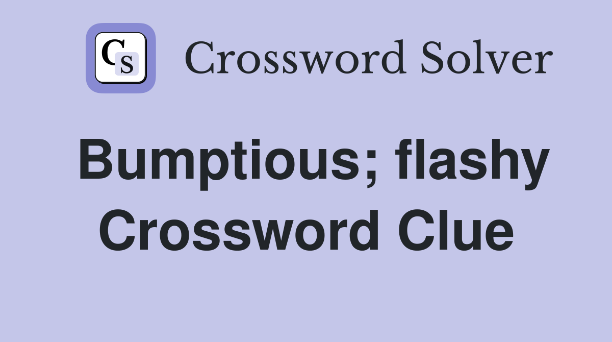 Bumptious; flashy Crossword Clue