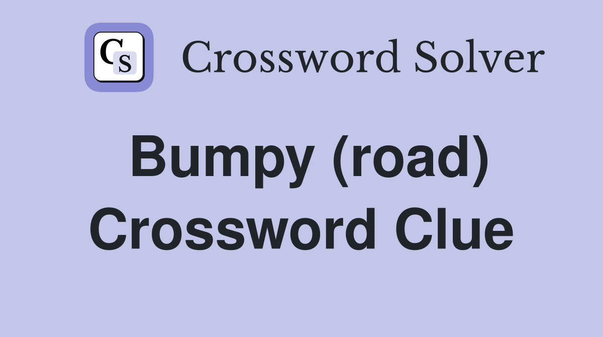 Bumpy (road) Crossword Clue