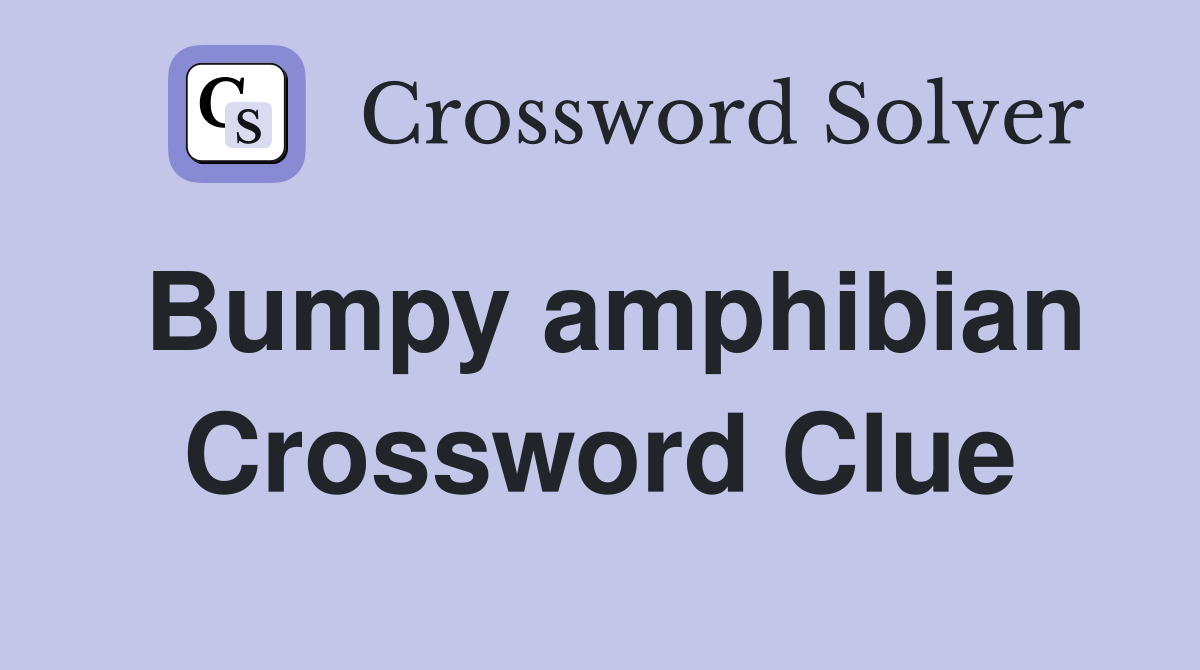 Bumpy amphibian Crossword Clue