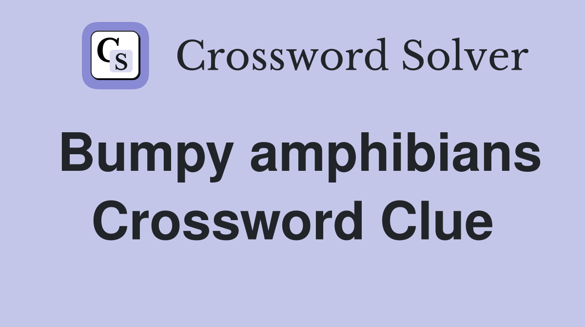 Bumpy amphibians Crossword Clue