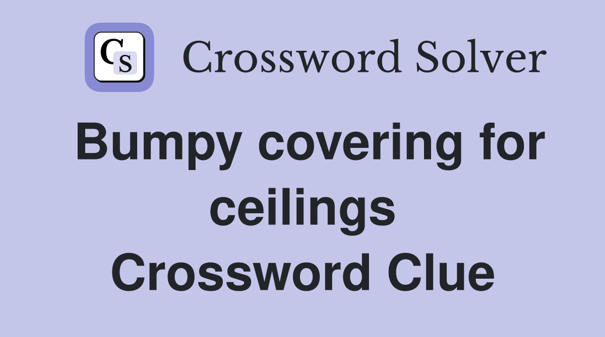 Bumpy covering for ceilings Crossword Clue