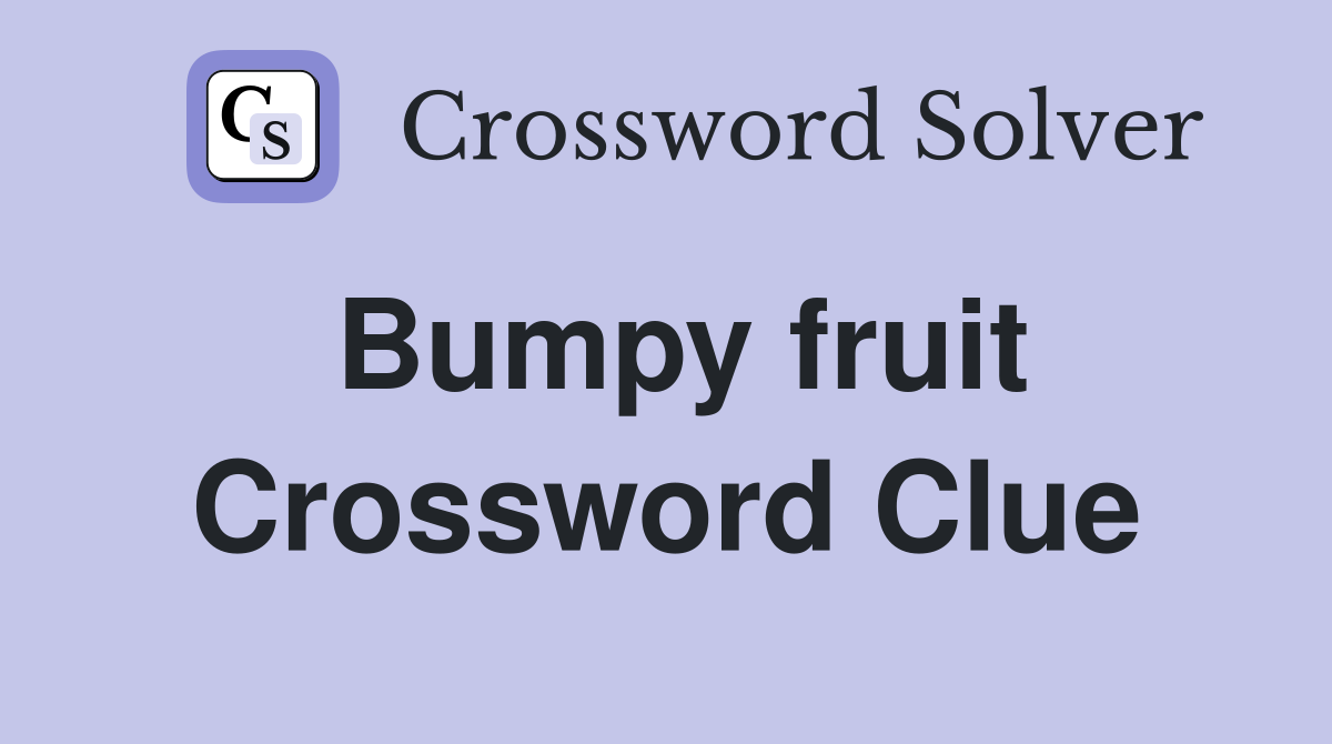 Bumpy fruit Crossword Clue