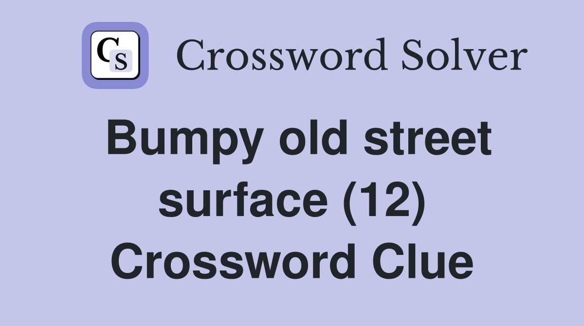 Bumpy old street surface (12) Crossword Clue