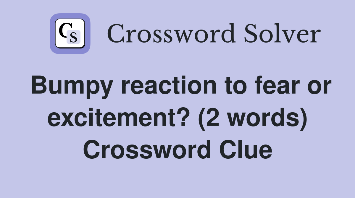 Bumpy reaction to fear or excitement? (2 words) Crossword Clue