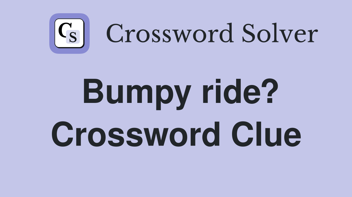 Bumpy ride? Crossword Clue