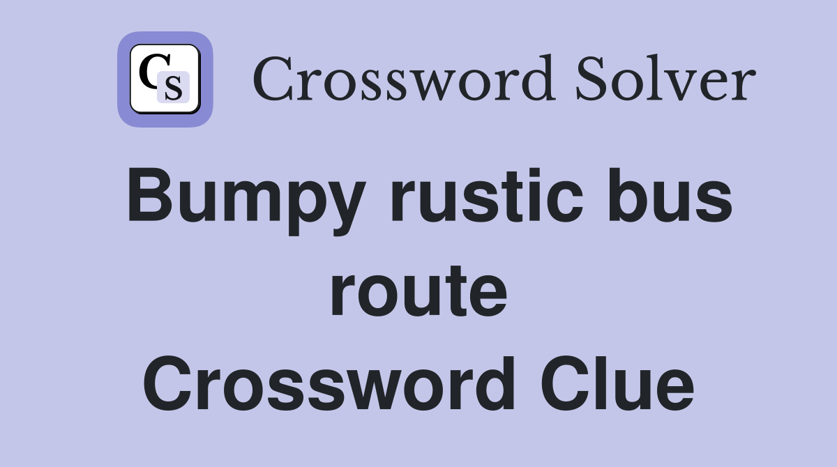 Bumpy rustic bus route Crossword Clue