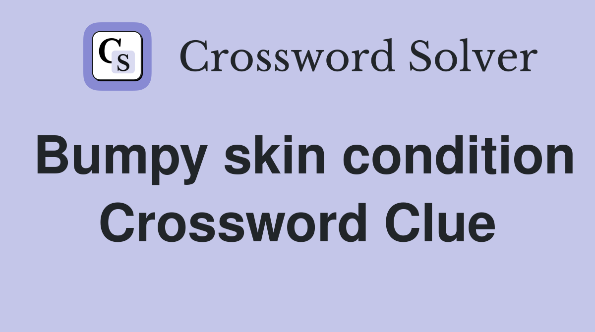 Bumpy skin condition Crossword Clue