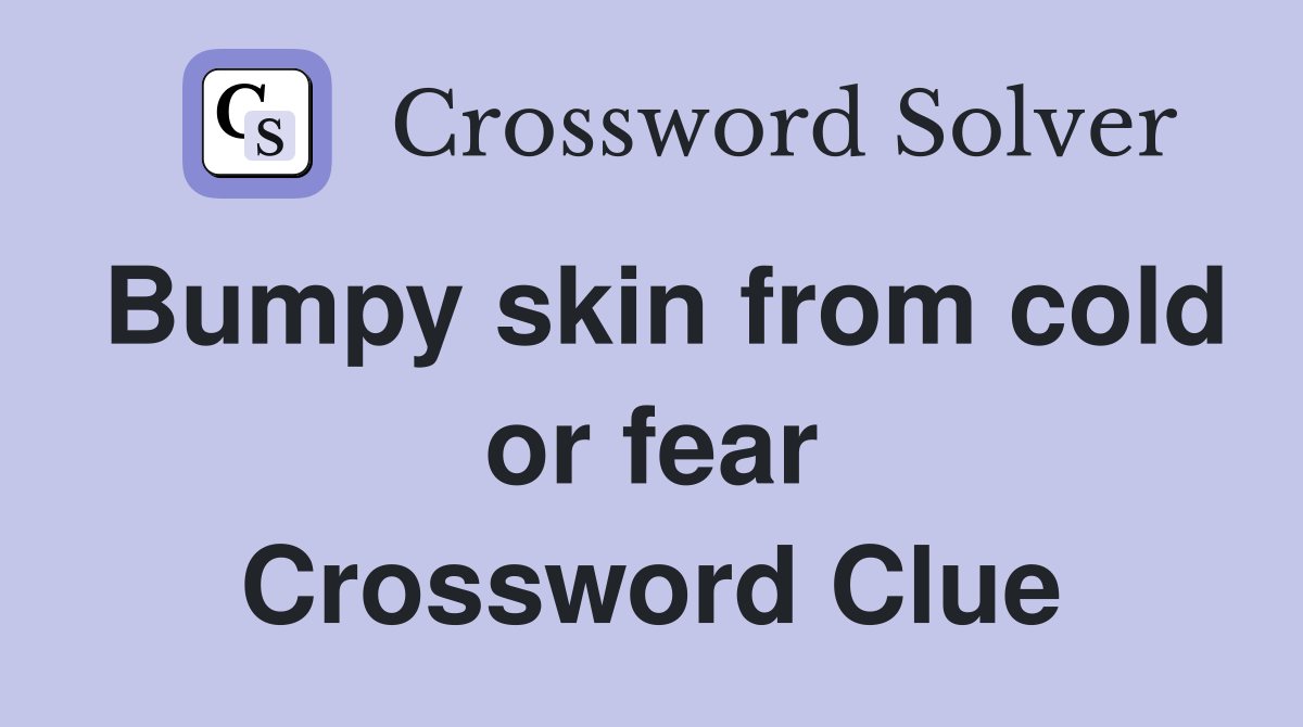 Bumpy skin from cold or fear Crossword Clue