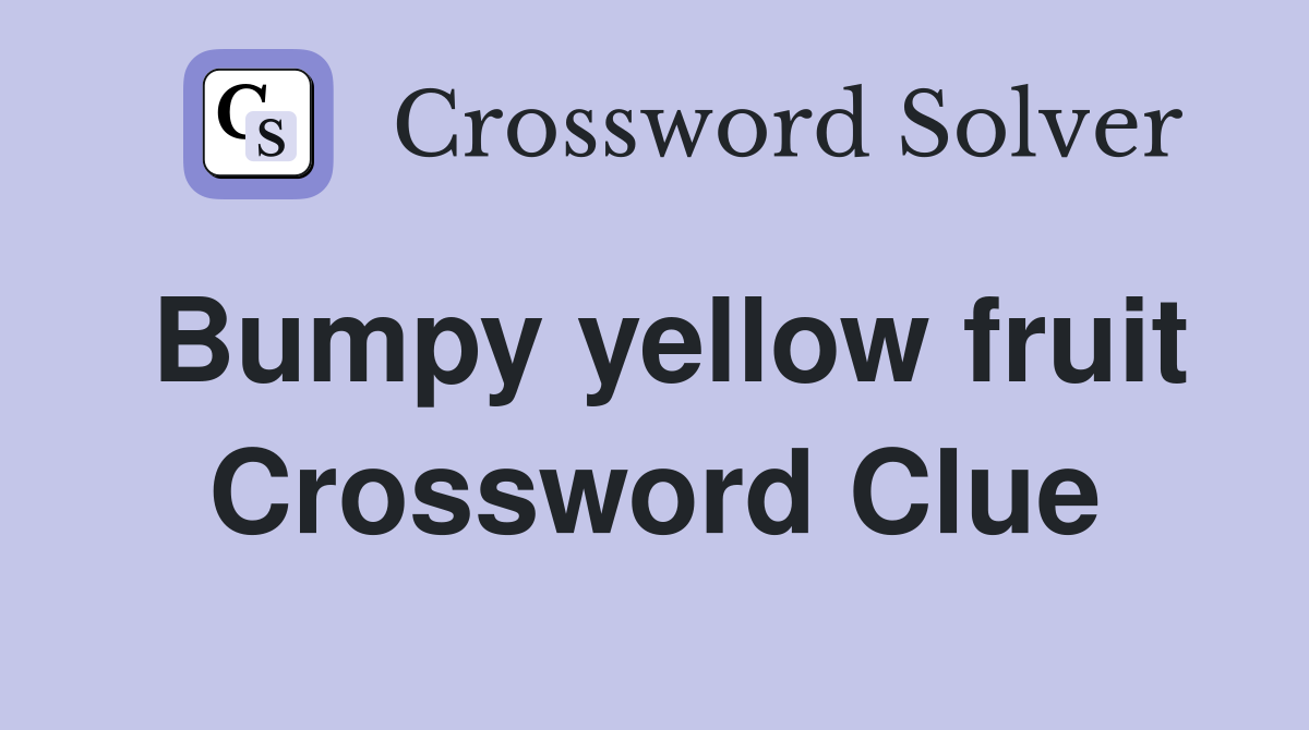 Bumpy yellow fruit Crossword Clue