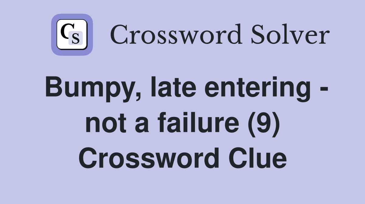 Bumpy, late entering - not a failure (9) Crossword Clue