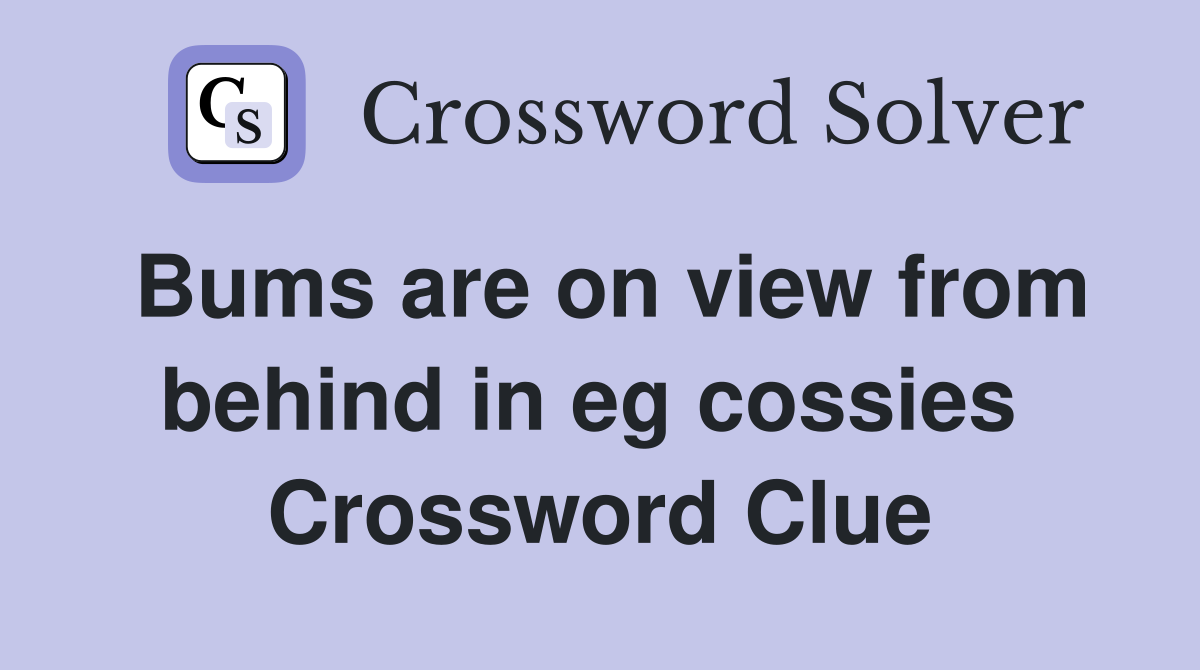 Bums are on view from behind in eg cossies  Crossword Clue