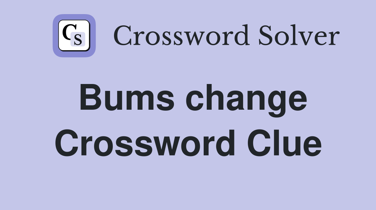 Bums change Crossword Clue