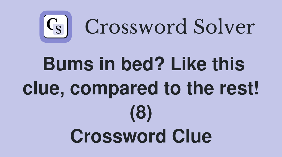 Bums in bed? Like this clue, compared to the rest! (8) Crossword Clue