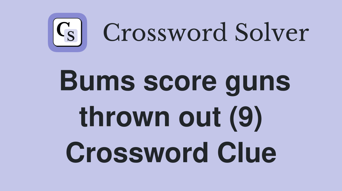 Bums score guns thrown out (9) Crossword Clue